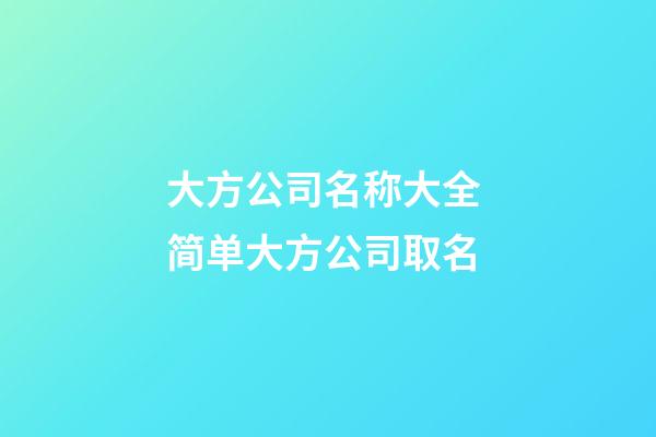 大方公司名称大全 简单大方公司取名